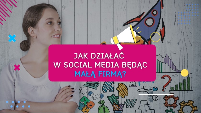 Jak działać w Social media będąć małą firmą?